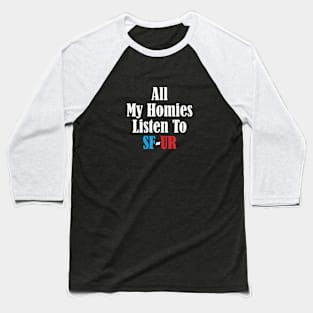 All My Homies Listen to SF-UR Baseball T-Shirt